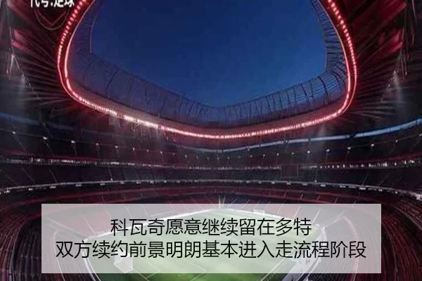 科瓦奇愿意继续留在多特 双方续约前景明朗基本进入走流程阶段